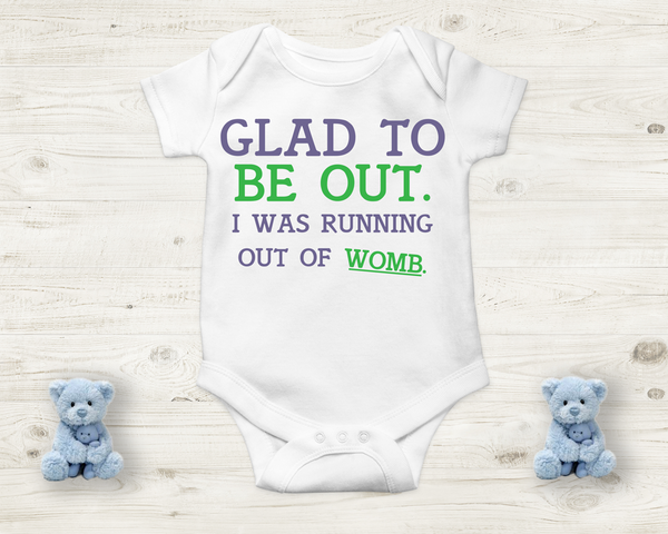 Baby Onesie- Glad To Be Out, I Was Running Out of Womb