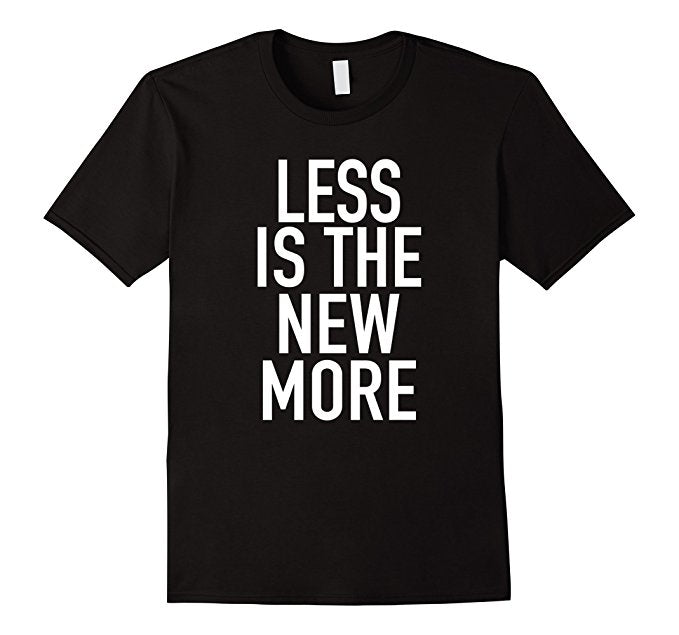 Men's Tee- Less Is The New More
