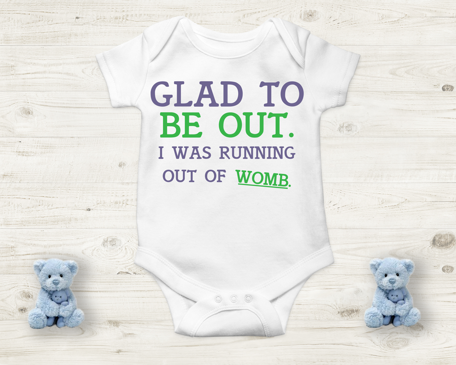 Baby Onesie- Glad To Be Out, I Was Running Out of Womb